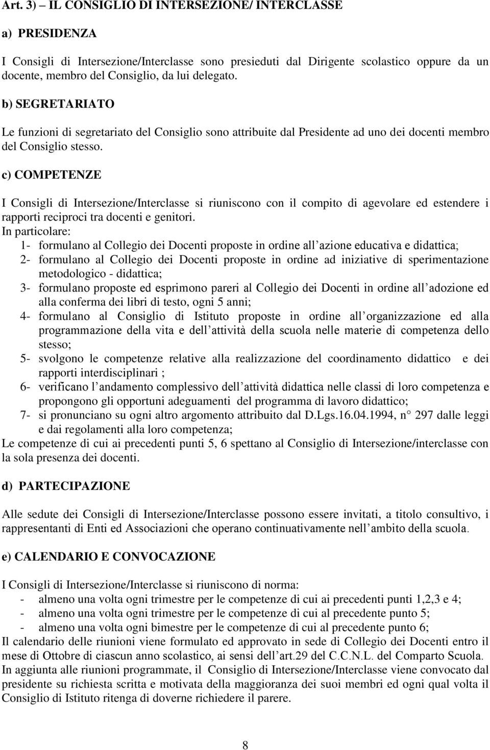 c) COMPETENZE I Consigli di Intersezione/Interclasse si riuniscono con il compito di agevolare ed estendere i rapporti reciproci tra docenti e genitori.