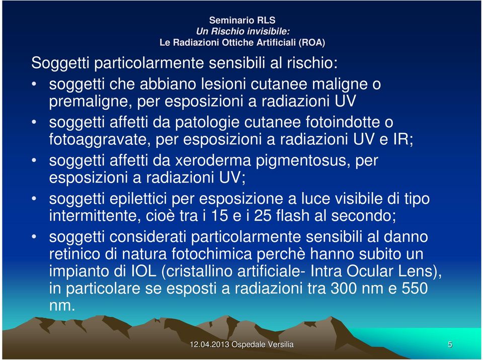 per esposizione a luce visibile di tipo intermittente, cioè tra i 15 e i 25 flash al secondo; soggetti considerati particolarmente sensibili al danno retinico di natura