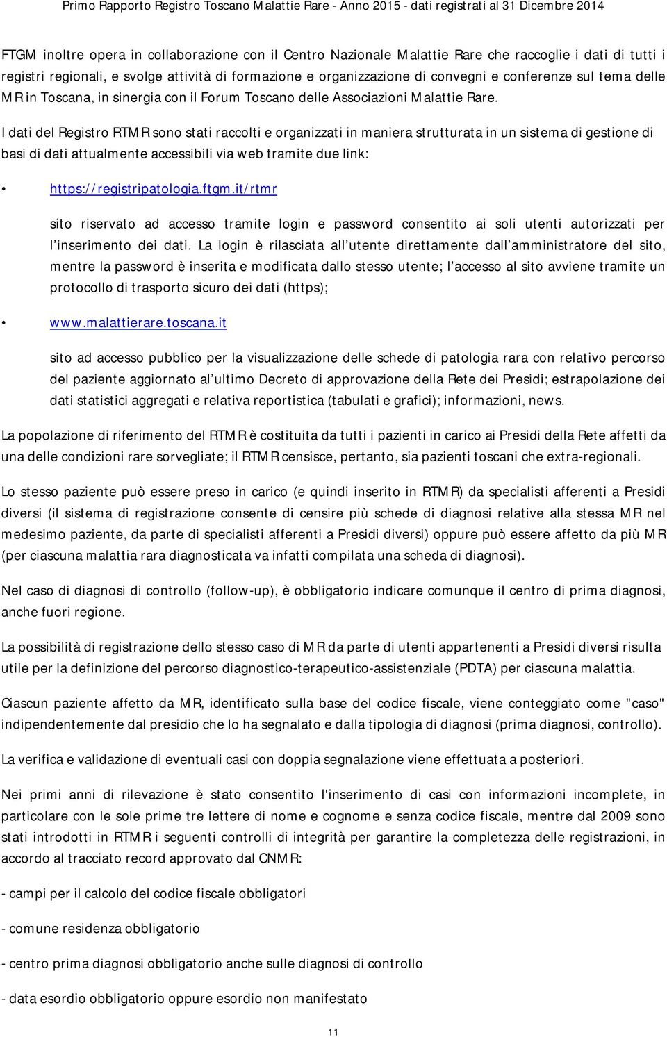 I dati del Registro RTMR sono stati raccolti e organizzati in maniera strutturata in un sistema di gestione di basi di dati attualmente accessibili via web tramite due link: https://registripatologia.