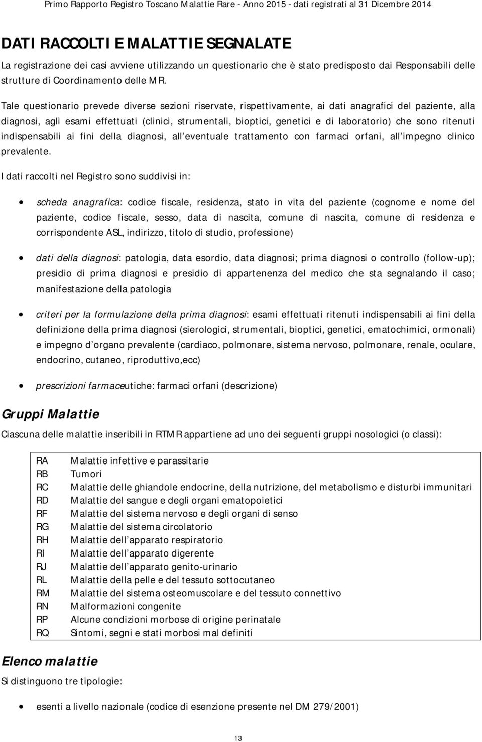 che sono ritenuti indispensabili ai fini della diagnosi, all eventuale trattamento con farmaci orfani, all impegno clinico prevalente.