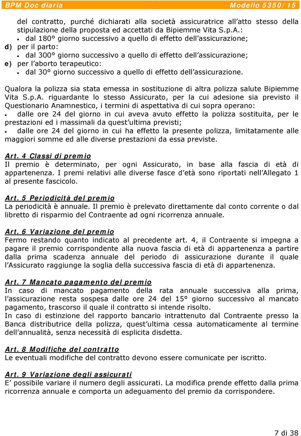 successivo a quello di effetto dell assicurazione. Qualora la polizza sia stata emessa in sostituzione di altra polizza salute Bipiemme Vita S.p.A.