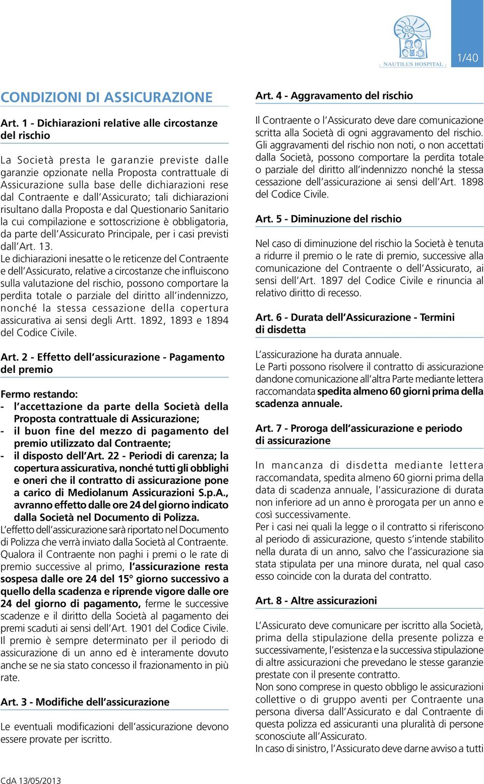 rese dal Contraente e dall Assicurato; tali dichiarazioni risultano dalla Proposta e dal Questionario Sanitario la cui compilazione e sottoscrizione è obbligatoria, da parte dell Assicurato