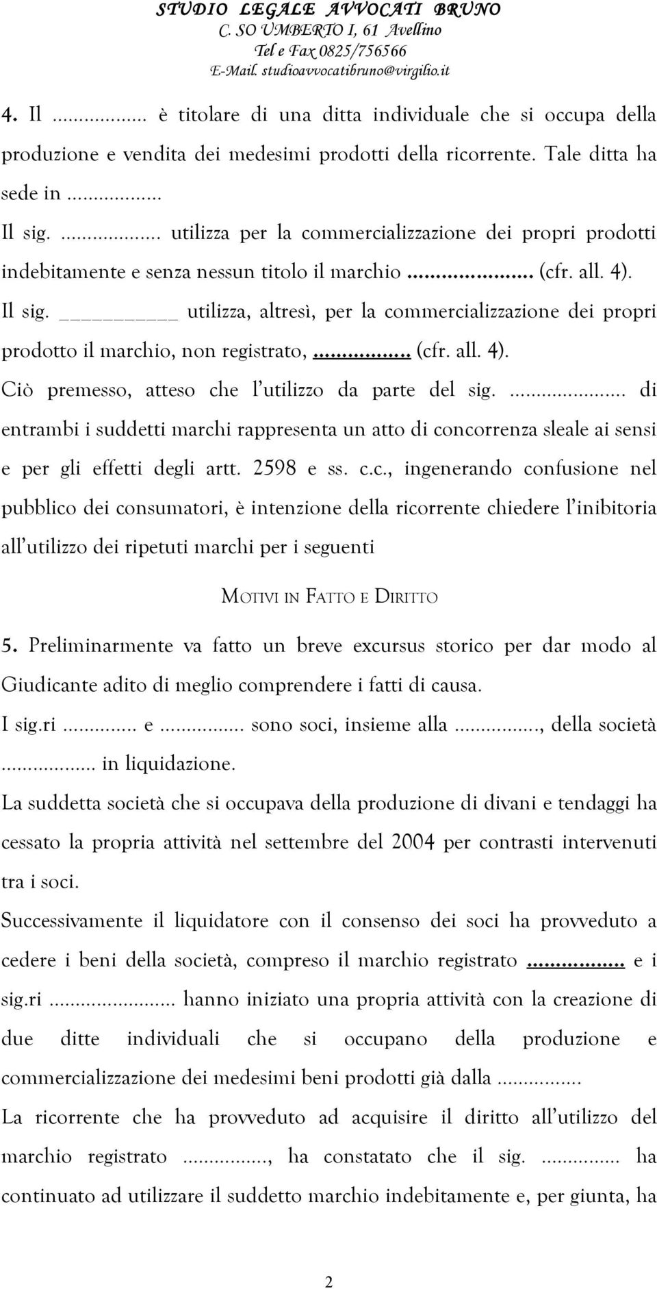 utilizza, altresì, per la commercializzazione dei propri prodotto il marchio, non registrato,.. (cfr. all. 4). Ciò premesso, atteso che l utilizzo da parte del sig.