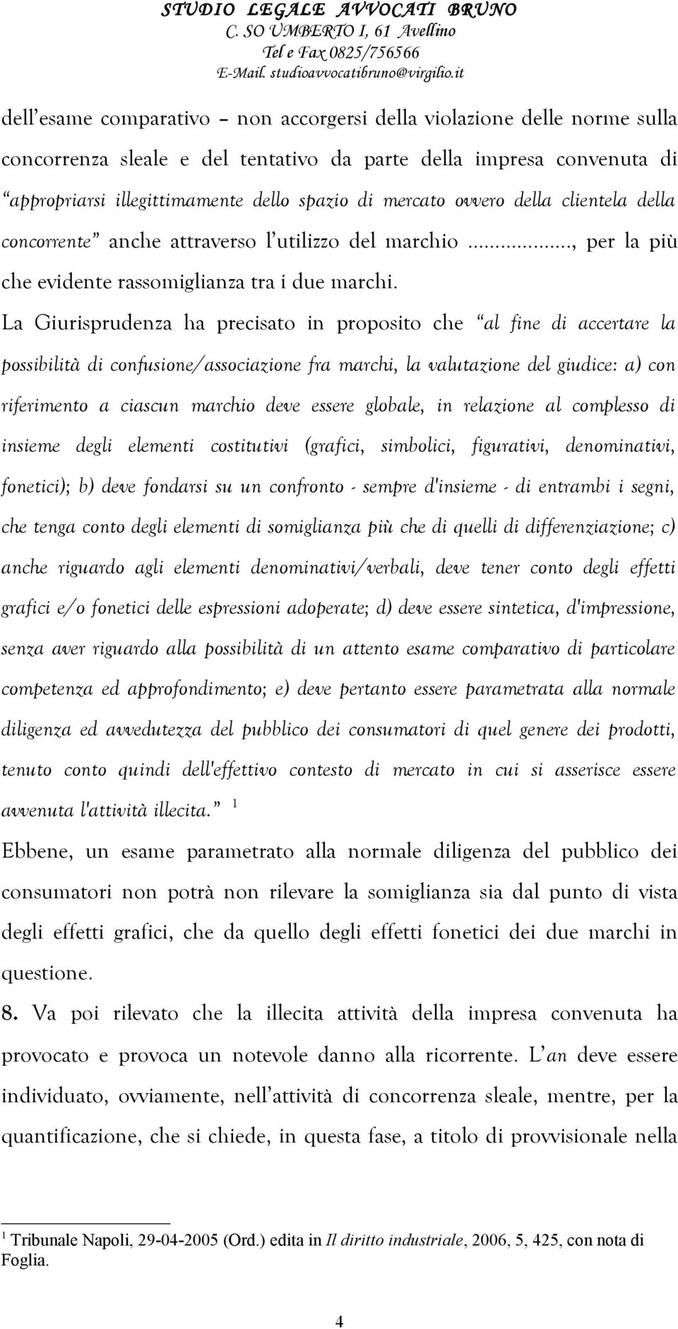 La Giurisprudenza ha precisato in proposito che al fine di accertare la possibilità di confusione/associazione fra marchi, la valutazione del giudice: a) con riferimento a ciascun marchio deve essere