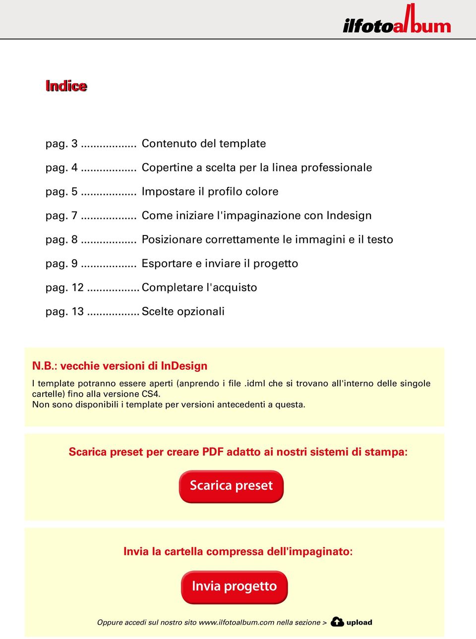 Esportare e inviare il progetto pag. 12... Completare l'acquisto pag. 13... Scelte opzionali N.B.: vecchie versioni di InDesign I template potranno essere aperti (anprendo i file.