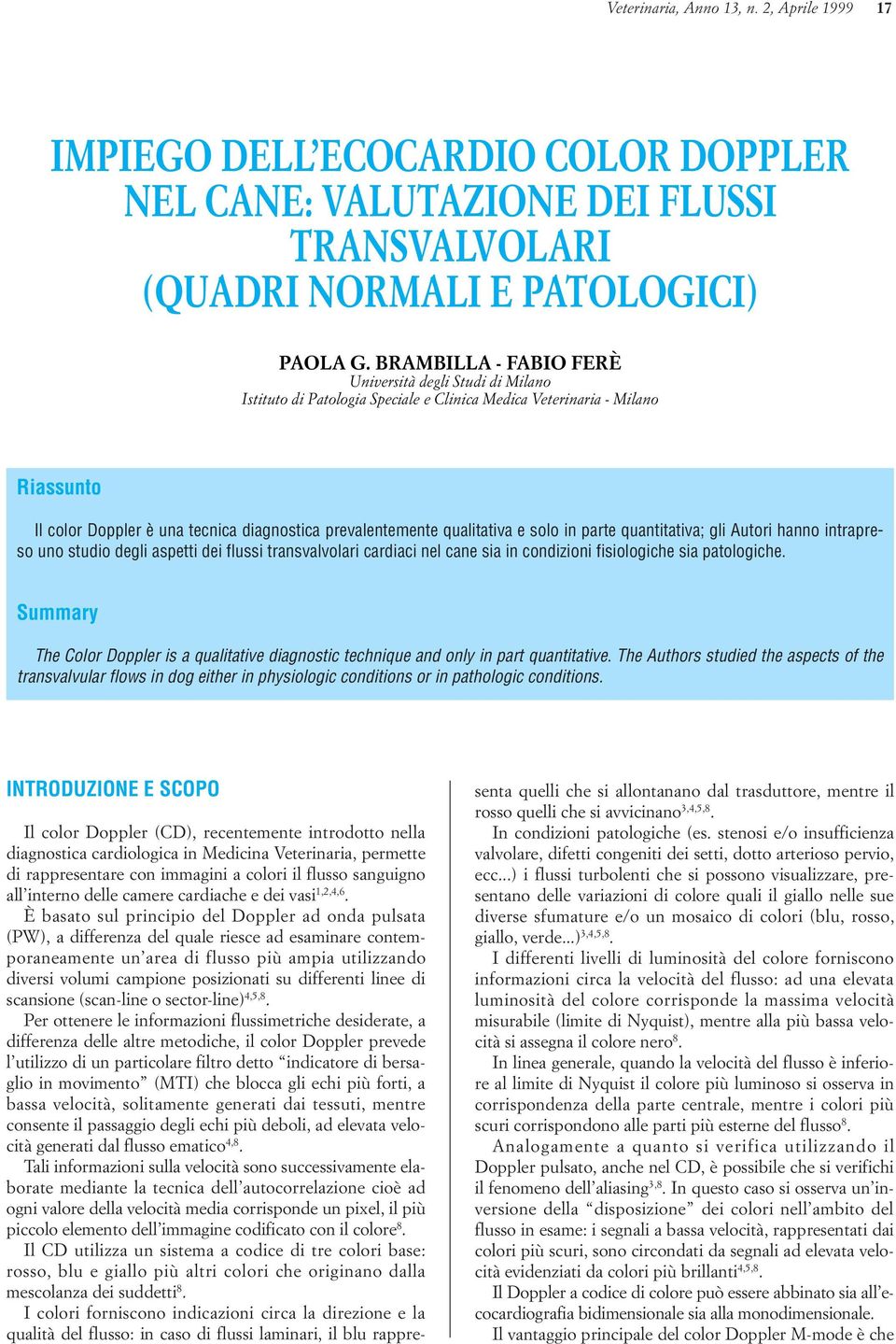 qualitativa e solo in parte quantitativa; gli Autori hanno intrapreso uno studio degli aspetti dei flussi transvalvolari cardiaci nel cane sia in condizioni fisiologiche sia patologiche.