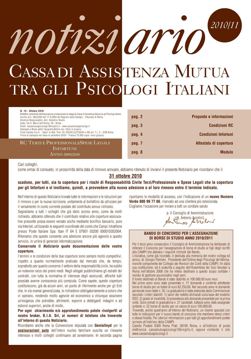 2004 del Registro della Stampa - Tribunale di Roma. Direttore Responsabile: dott. Demetrio Houlis Sede: Via S. Maria dell Anima, 50 - Roma Email: cassamutuapsicologi1@virgilio.it - www.