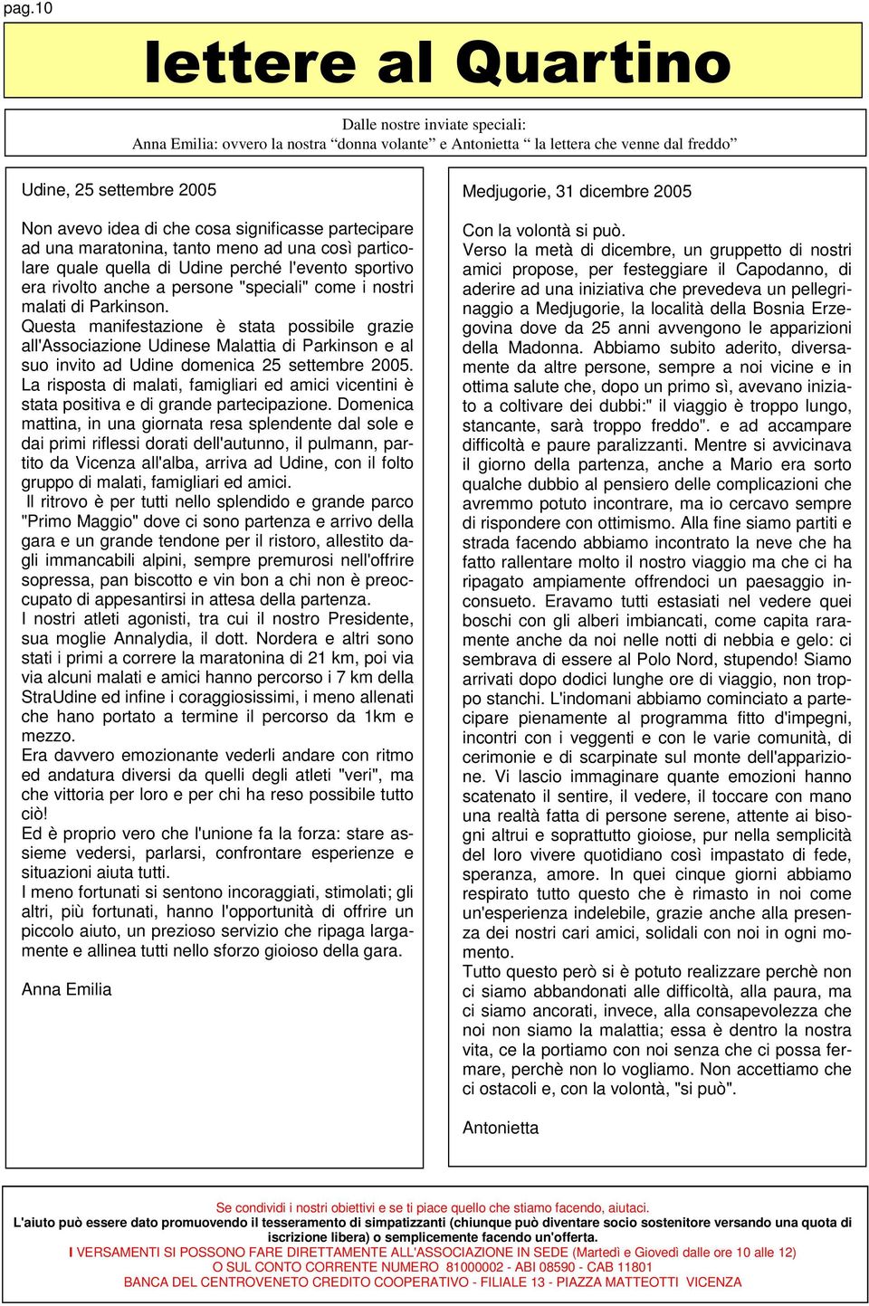 Questa manifestazione è stata possibile grazie all'associazione Udinese Malattia di Parkinson e al suo invito ad Udine domenica 25 settembre 2005.