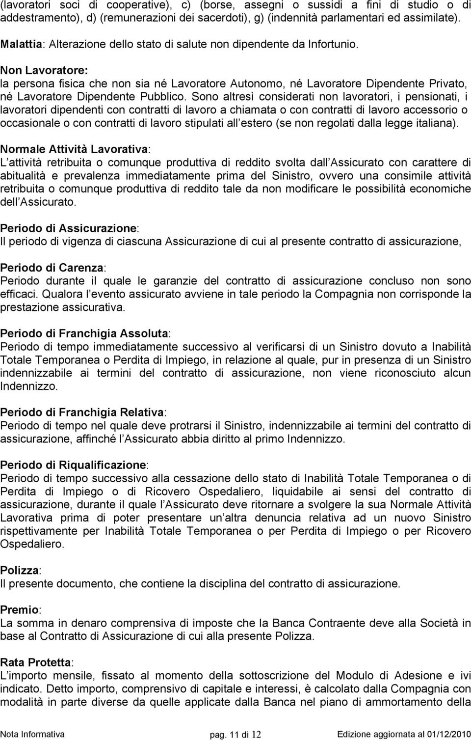 Non Lavoratore: la persona fisica che non sia né Lavoratore Autonomo, né Lavoratore Dipendente Privato, né Lavoratore Dipendente Pubblico.