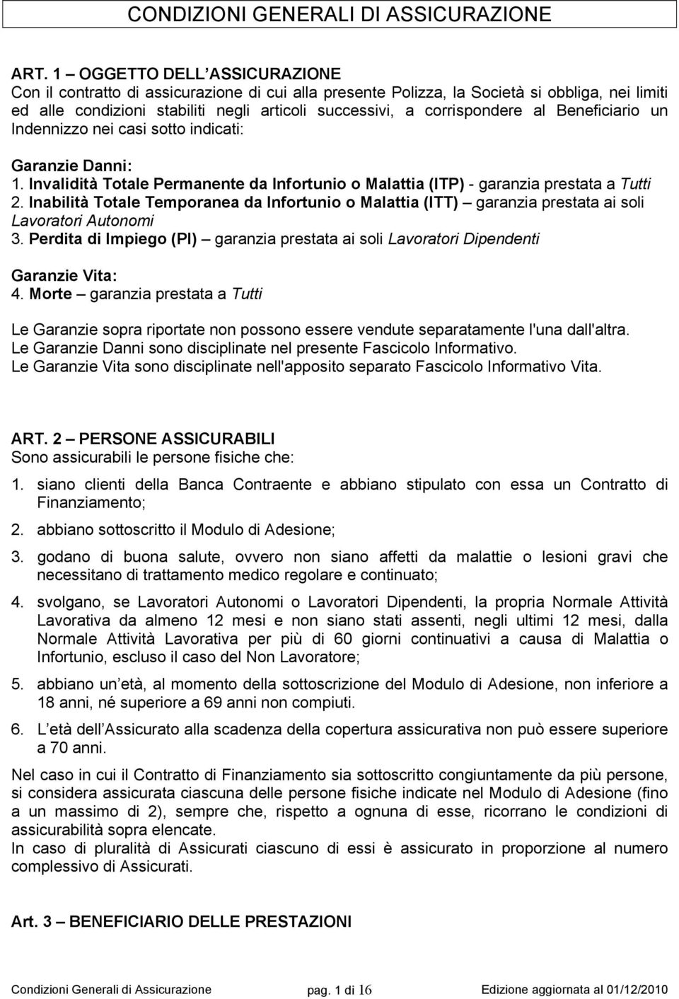 al Beneficiario un Indennizzo nei casi sotto indicati: Garanzie Danni: 1. Invalidità Totale Permanente da Infortunio o Malattia (ITP) - garanzia prestata a Tutti 2.