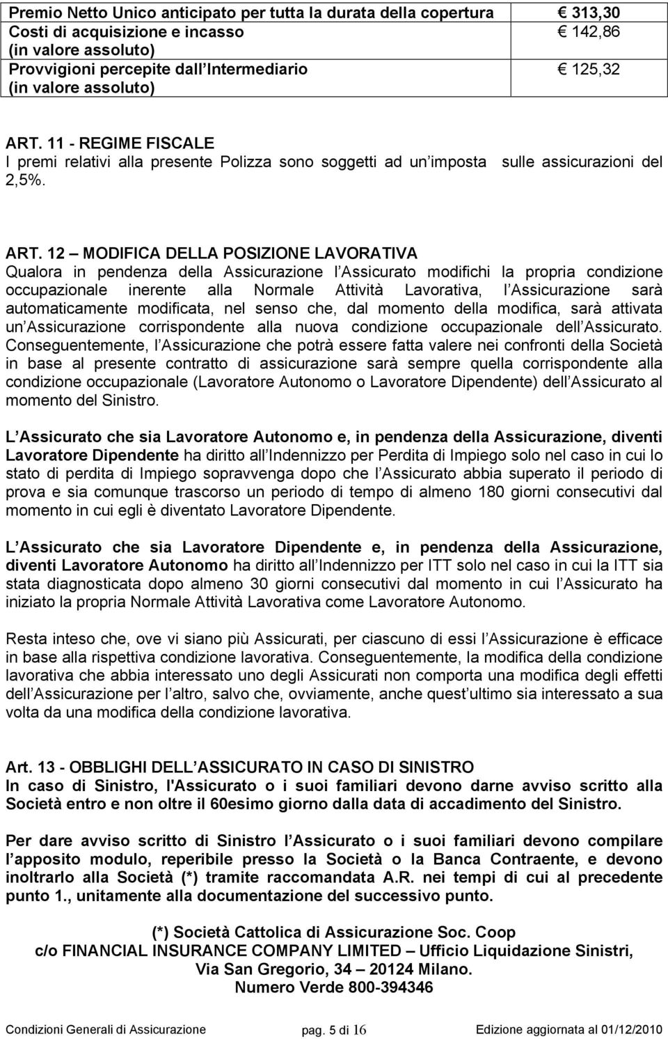 11 - REGIME FISCALE I premi relativi alla presente Polizza sono soggetti ad un imposta sulle assicurazioni del 2,5%. ART.