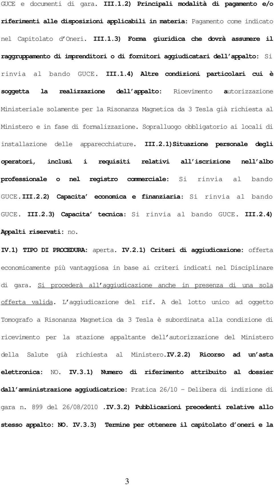 4) Altre condizioni particolari cui è soggetta la realizzazione dell appalto: Ricevimento autorizzazione Ministeriale solamente per la Risonanza Magnetica da 3 Tesla già richiesta al Ministero e in