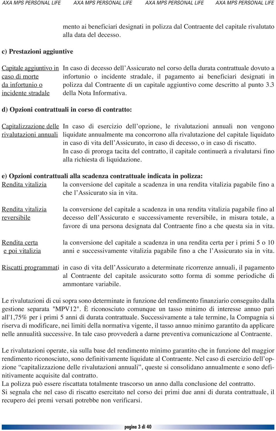 infortunio o polizza dal Contraente di un capitale aggiuntivo come descritto al punto 3.3 incidente stradale della Nota Informativa.