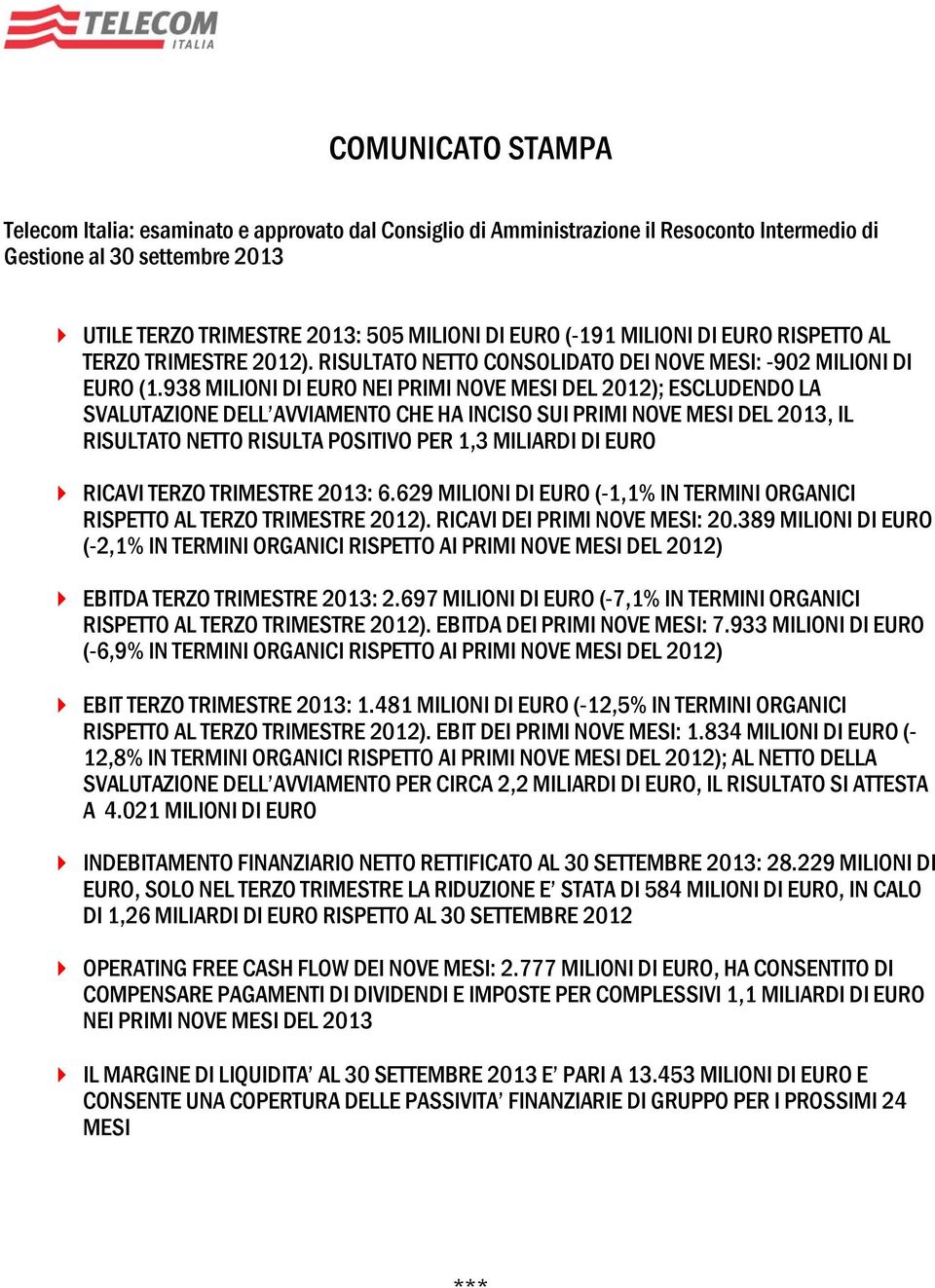 938 MILIONI DI EURO NEI PRIMI NOVE MESI DEL 2012); ESCLUDENDO LA SVALUTAZIONE DELL AVVIAMENTO CHE HA INCISO SUI PRIMI NOVE MESI DEL 2013, IL RISULTATO NETTO RISULTA POSITIVO PER 1,3 MILIARDI DI EURO