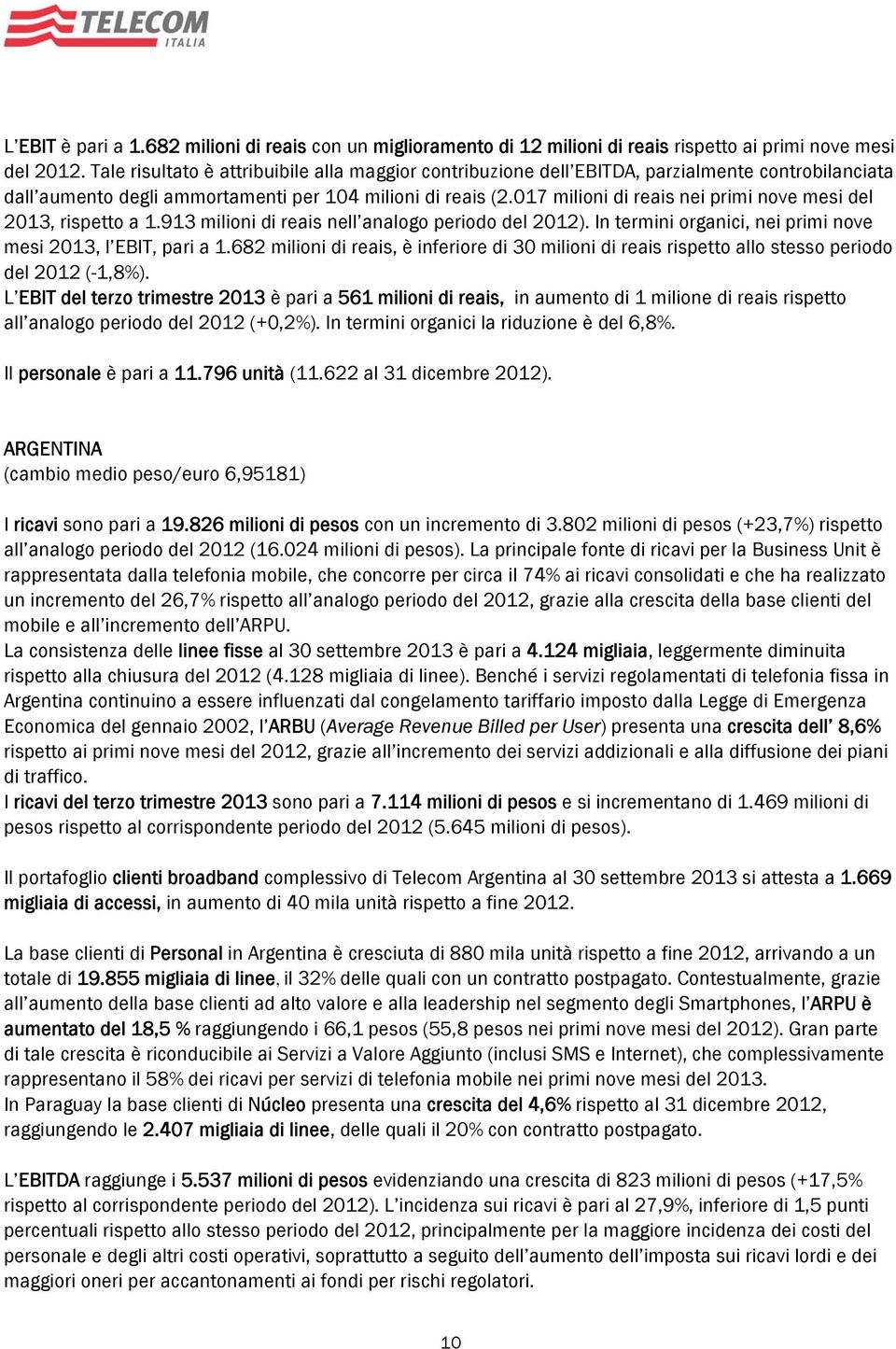 017 milioni di reais nei primi nove mesi del 2013, rispetto a 1.913 milioni di reais nell analogo periodo del 2012). In termini organici, nei primi nove mesi 2013, l EBIT, pari a 1.