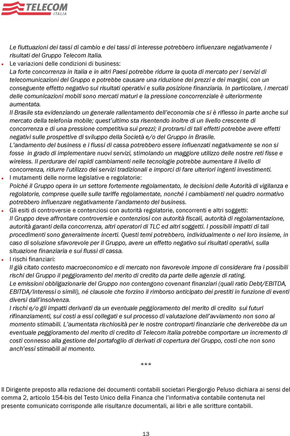 riduzione dei prezzi e dei margini, con un conseguente effetto negativo sui risultati operativi e sulla posizione finanziaria.