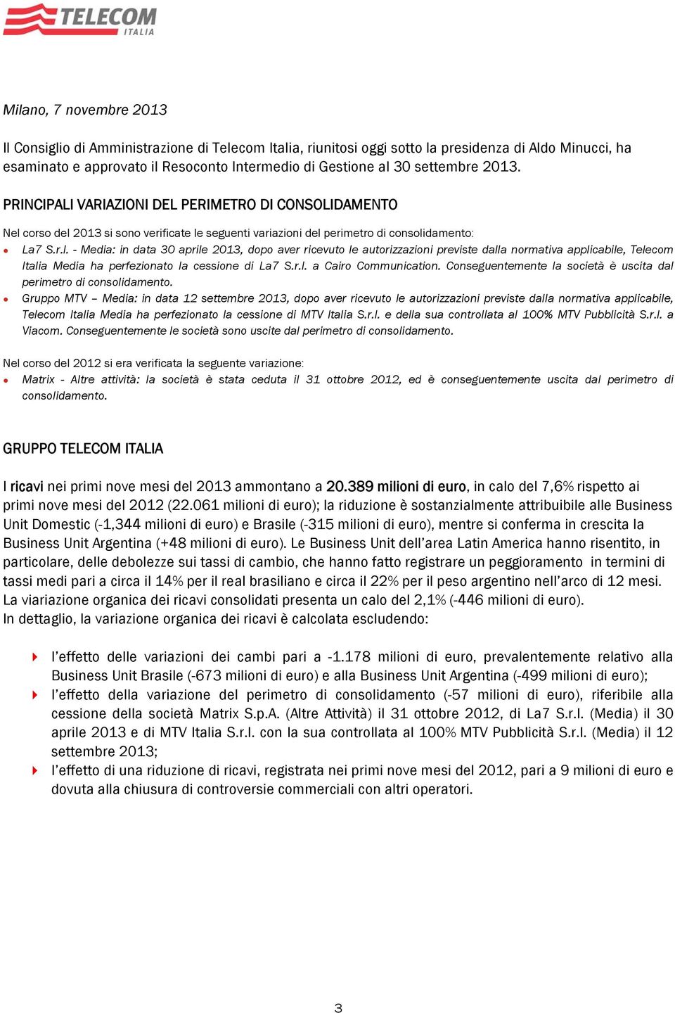 corso del 2013 si sono verificate le seguenti variazioni del perimetro di consolidamento: La7 S.r.l. - Media: in data 30 aprile 2013, dopo aver ricevuto le autorizzazioni previste dalla normativa applicabile, Telecom Italia Media ha perfezionato la cessione di La7 S.