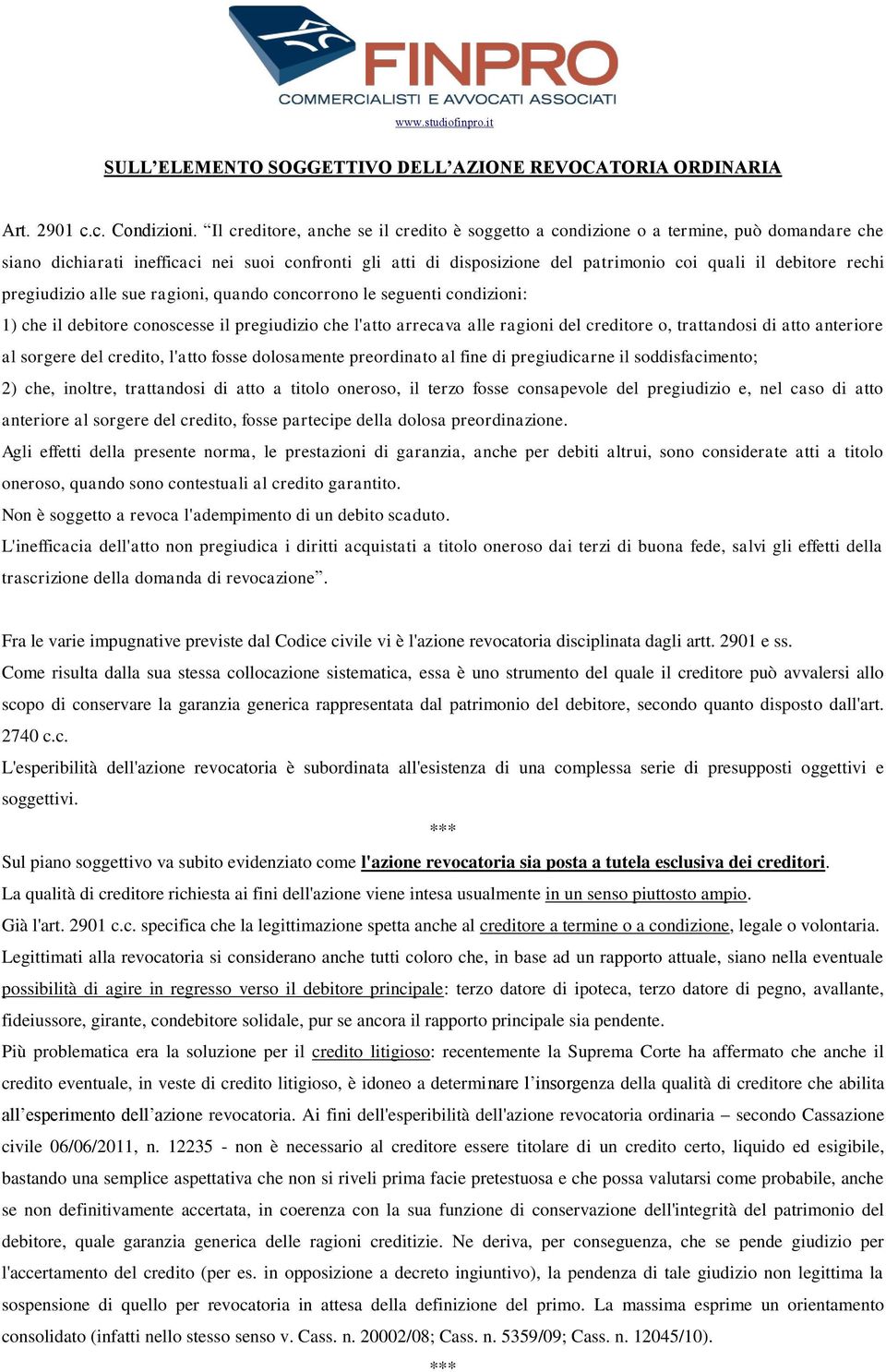 rechi pregiudizio alle sue ragioni, quando concorrono le seguenti condizioni: 1) che il debitore conoscesse il pregiudizio che l'atto arrecava alle ragioni del creditore o, trattandosi di atto