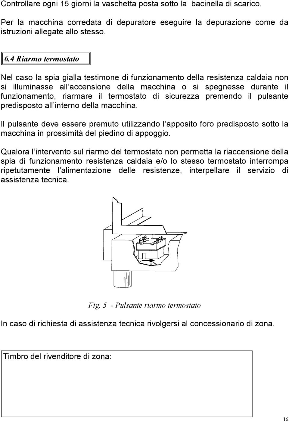 termostato di sicurezza premendo il pulsante predisposto all interno della macchina.