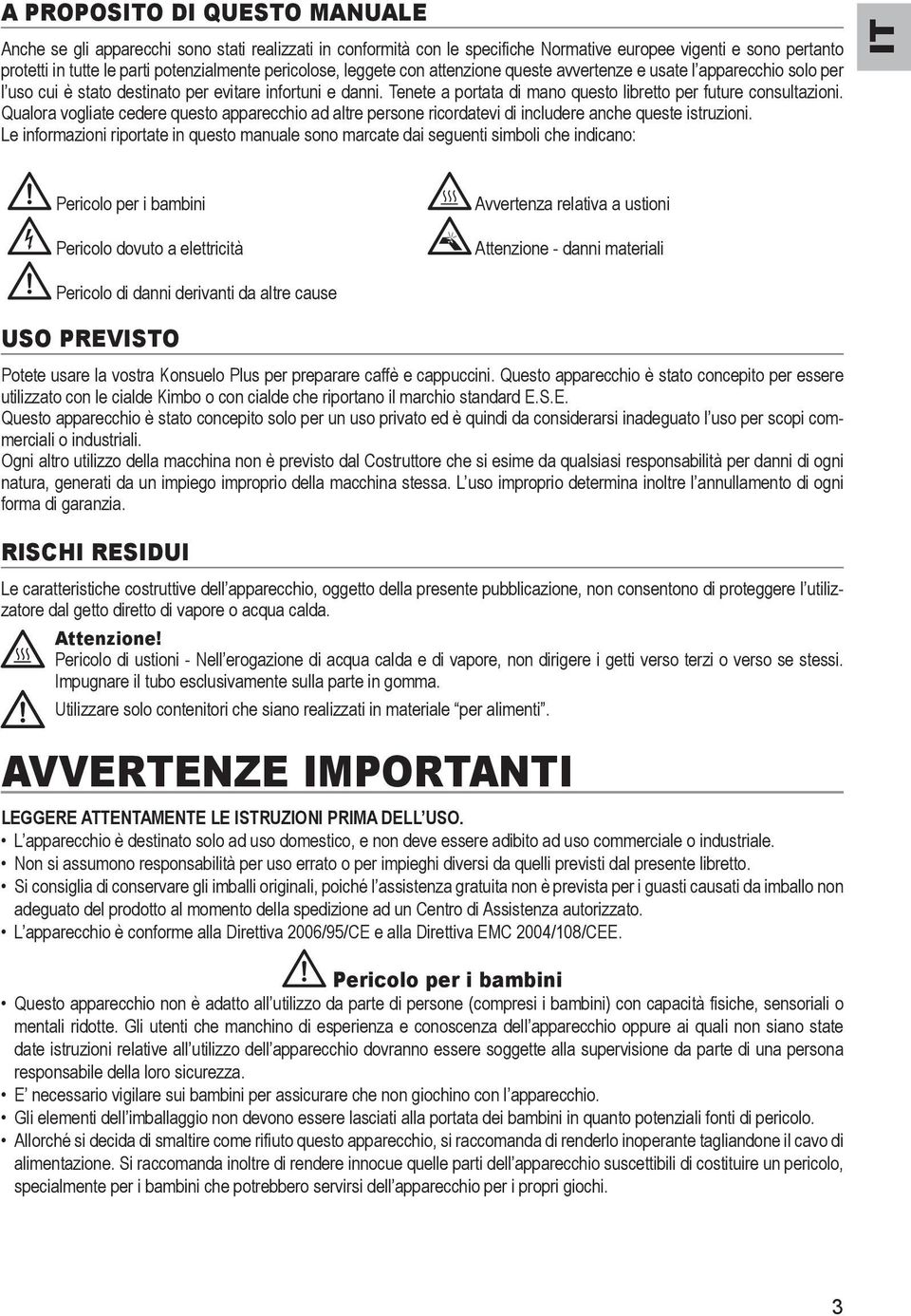 Tenete a portata di mano questo libretto per future consultazioni. Qualora vogliate cedere questo apparecchio ad altre persone ricordatevi di includere anche queste istruzioni.