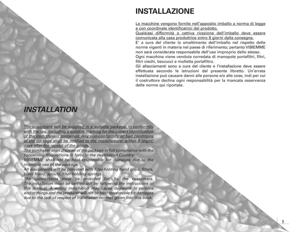E a cura del cliente lo smaltimento dell imballo nel rispetto delle norme vigenti in materia nel paese di riferimento; pertanto VIBIEMME non sarà considerata responsabile dell uso improprio dello