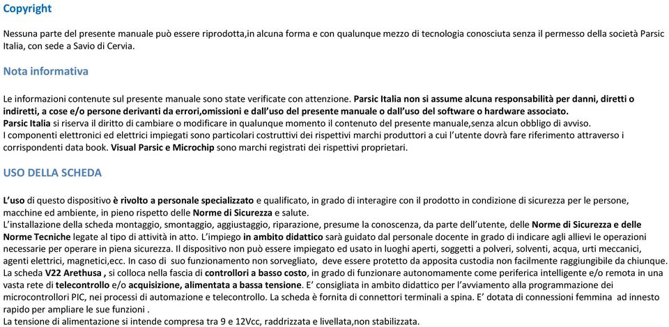 Parsic Italia non si assume alcuna responsabilità per danni, diretti o indiretti, a cose e/o persone derivanti da errori,omissioni e dall uso del presente manuale o dall uso del software o hardware