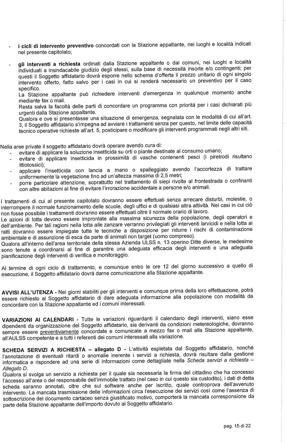 d'offerta il prezzo unitario di ogni singolo intervento offerto, fatto salvo per i casi in cui si render& necessario un preventivo per il caso specifico.