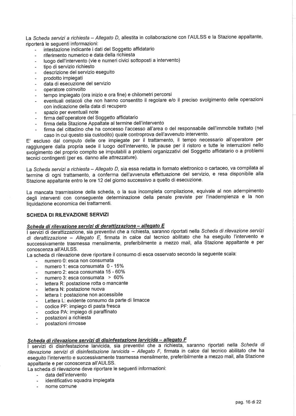 impiegati data di esecuzione del servizio - operatore coinvolto - tempo impiegato (ora inizio e ora fine) e chilometri percorsi - eventuali ostacoli che non hanno consentito il regolare e/o il