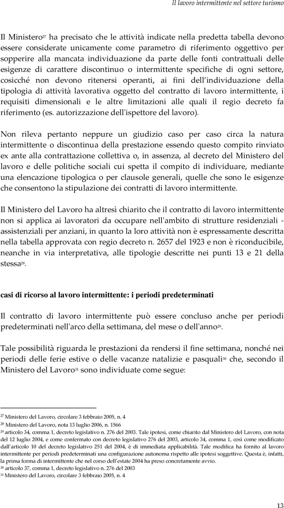 ai fini dell individuazione della tipologia di attività lavorativa oggetto del contratto di lavoro intermittente, i requisiti dimensionali e le altre limitazioni alle quali il regio decreto fa