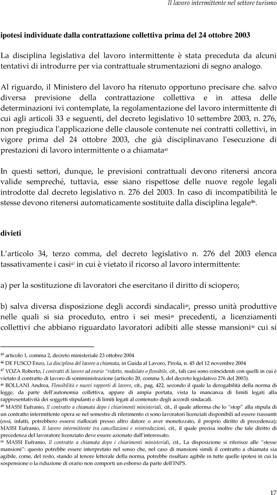 salvo diversa previsione della contrattazione collettiva e in attesa delle determinazioni ivi contemplate, la regolamentazione del lavoro intermittente di cui agli articoli 33 e seguenti, del decreto