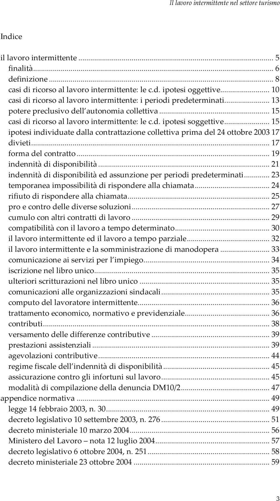 .. 15 ipotesi individuate dalla contrattazione collettiva prima del 24 ottobre 2003 17 divieti...17 forma del contratto... 19 indennità di disponibilità.