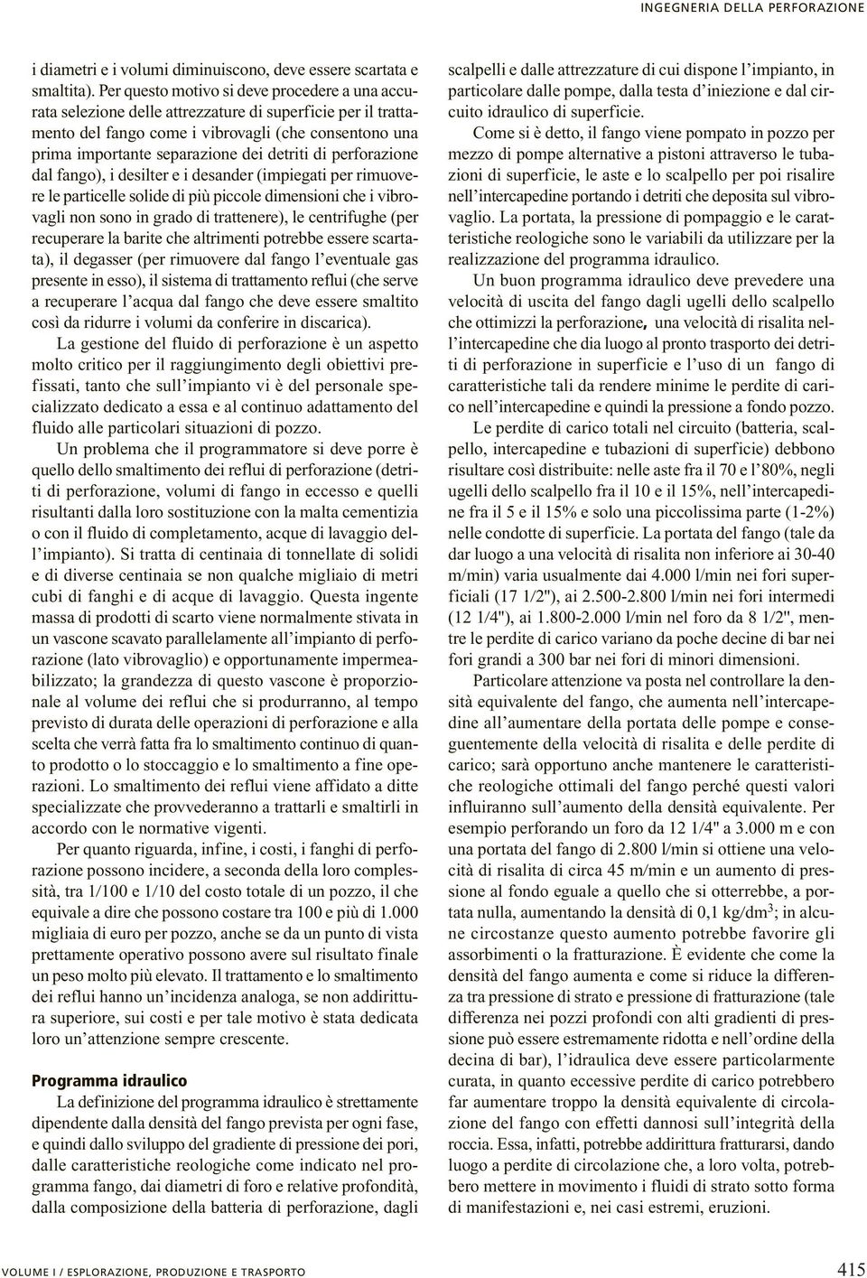 detriti di perforazione dal fango), i desilter e i desander (impiegati per rimuovere le particelle solide di più piccole dimensioni che i vibrovagli non sono in grado di trattenere), le centrifughe