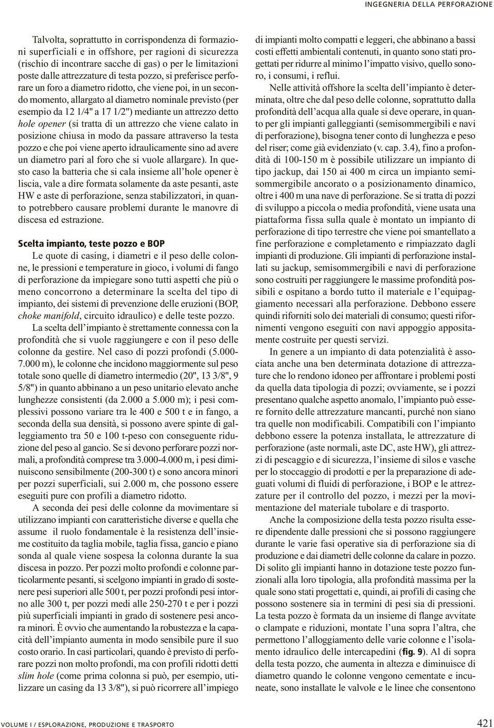 17 1 2'') mediante un attrezzo detto hole opener (si tratta di un attrezzo che viene calato in posizione chiusa in modo da passare attraverso la testa pozzo e che poi viene aperto idraulicamente sino