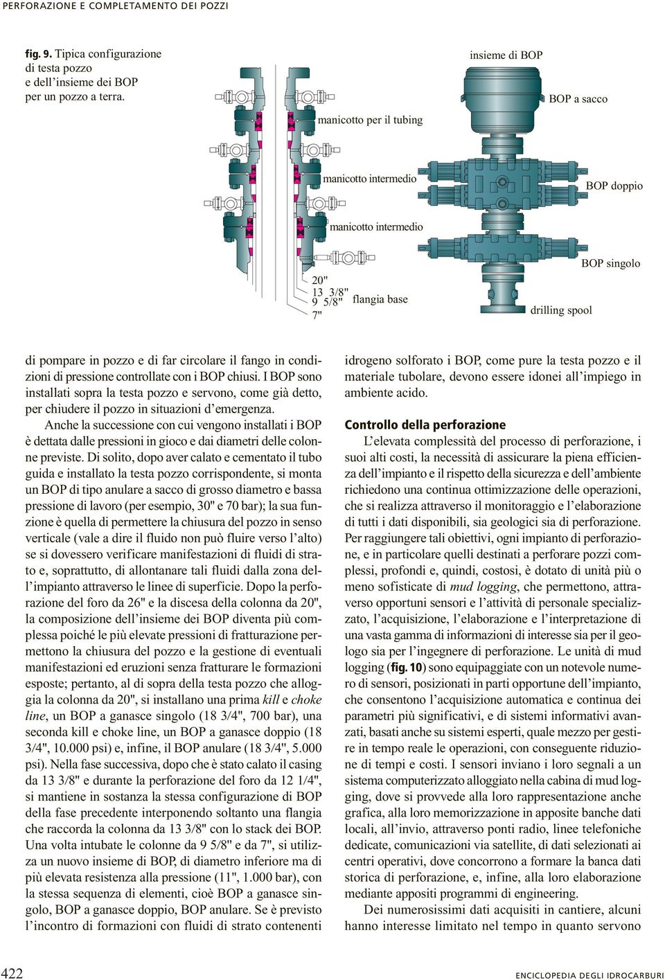 circolare il fango in condizioni di pressione controllate con i BOP chiusi. I BOP sono installati sopra la testa pozzo e servono, come già detto, per chiudere il pozzo in situazioni d emergenza.