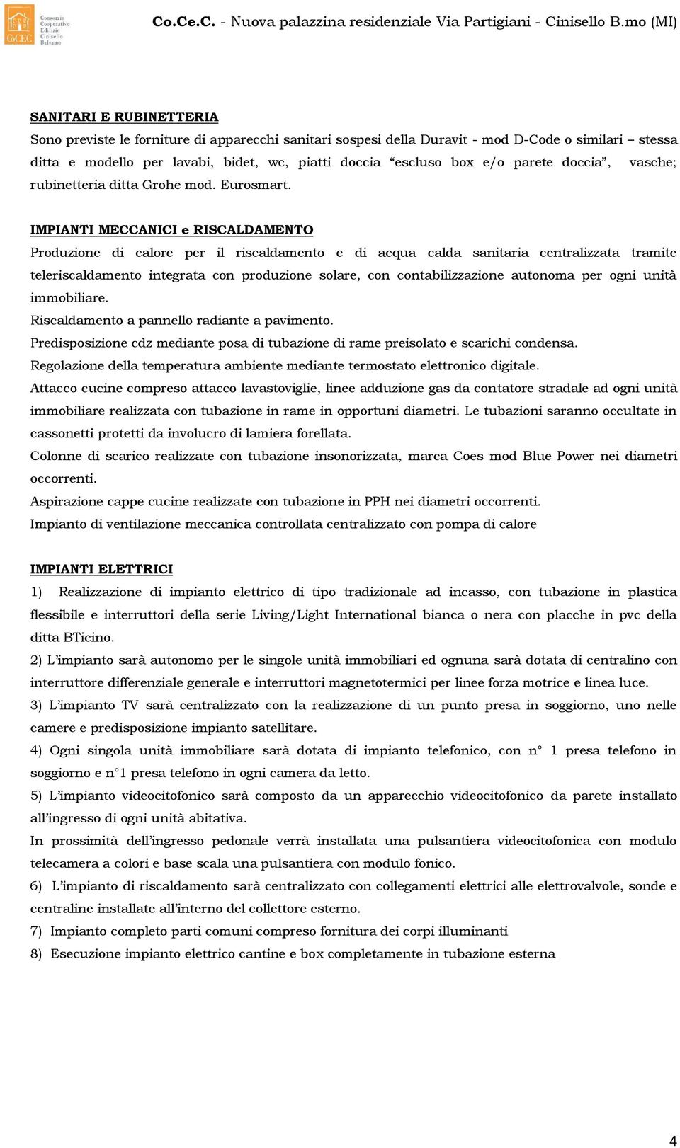 IMPIANTI MECCANICI e RISCALDAMENTO Produzione di calore per il riscaldamento e di acqua calda sanitaria centralizzata tramite teleriscaldamento integrata con produzione solare, con contabilizzazione