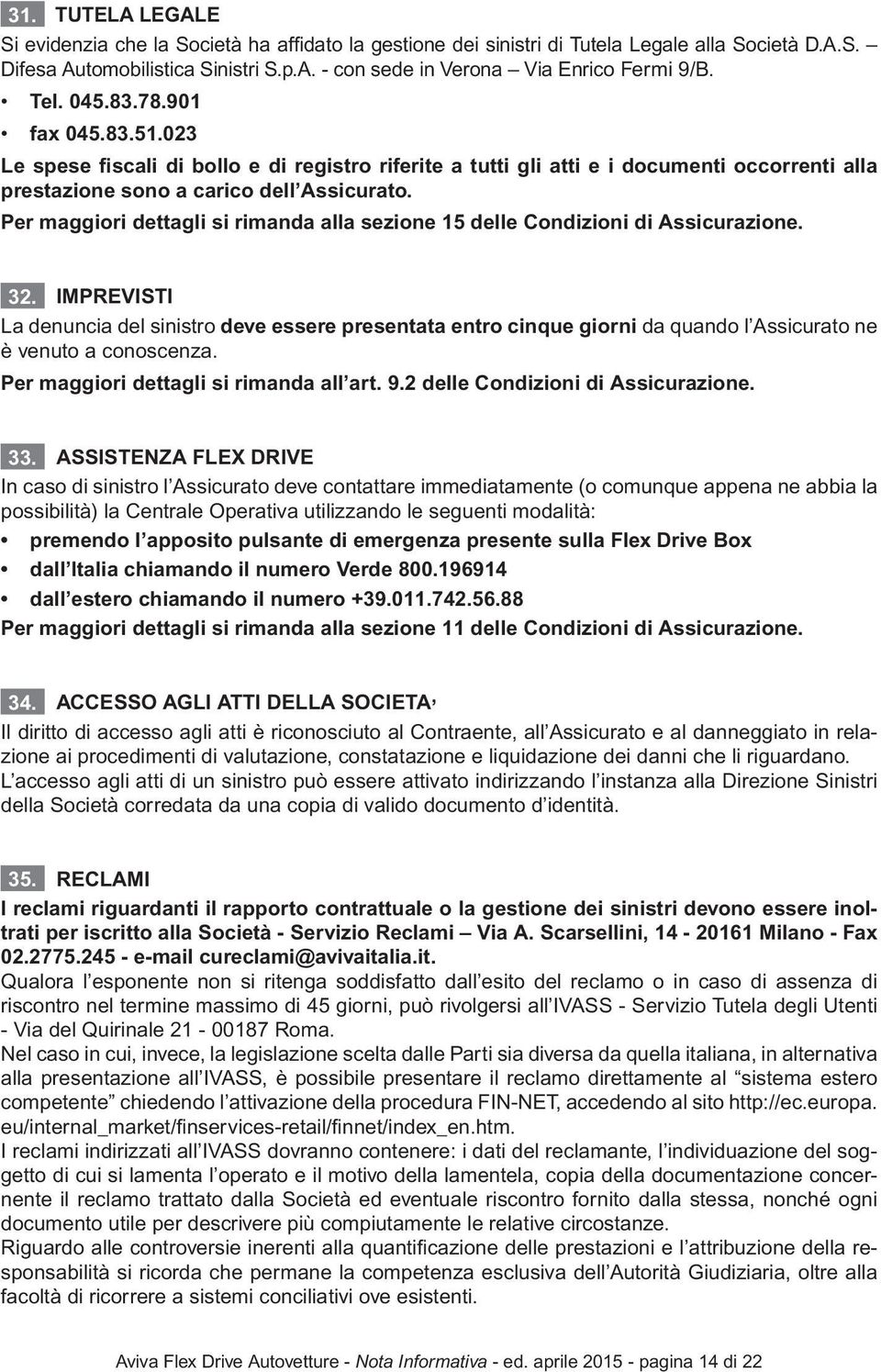 Per maggiori dettagli si rimanda alla sezione 15 delle Condizioni di Assicurazione. 32.