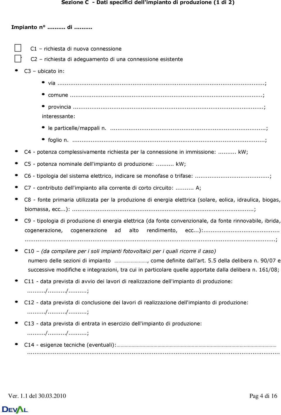 .. kw; C5 - potenza nominale dell'impianto di produzione:... kw; C6 - tipologia del sistema elettrico, indicare se monofase o trifase:...; C7 - contributo dell'impianto alla corrente di corto circuito:.