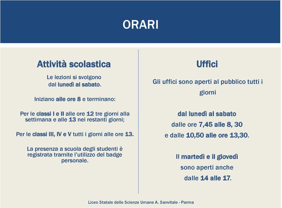 settimana e alle 1 nei restanti giorni; dal lunedì al sabato dalle ore 7,45 alle 8, 0 Per le classi III, IV e V tutti i giorni