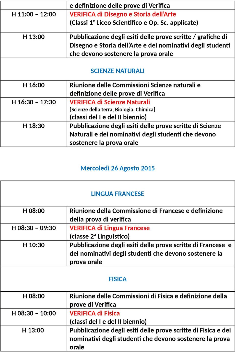 applicate) Pubblicazione degli esiti delle prove scritte / grafiche di Disegno e Storia dell Arte e dei nominativi degli studenti che devono sostenere la SCIENZE NATURALI H 16:00 H 16:30 17:30 H