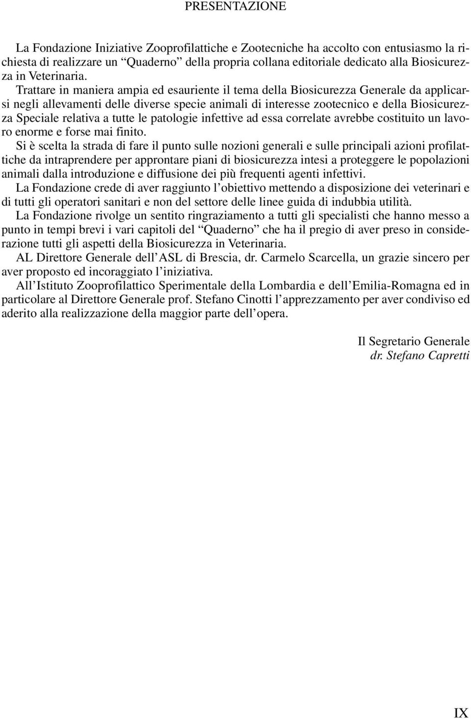 Trattare in maniera ampia ed esauriente il tema della Biosicurezza Generale da applicarsi negli allevamenti delle diverse specie animali di interesse zootecnico e della Biosicurezza Speciale relativa