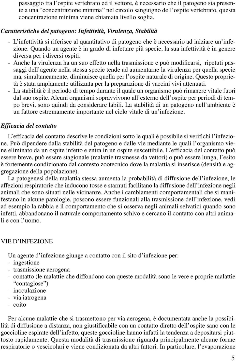 Quando un agente è in grado di infettare più specie, la sua infettività è in genere diversa per i diversi ospiti.