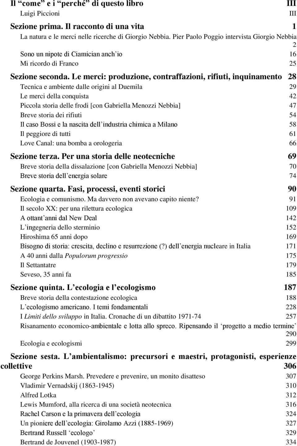 Le merci: produzione, contraffazioni, rifiuti, inquinamento 28 Tecnica e ambiente dalle origini al Duemila 29 Le merci della conquista 42 Piccola storia delle frodi [con Gabriella Menozzi Nebbia] 47