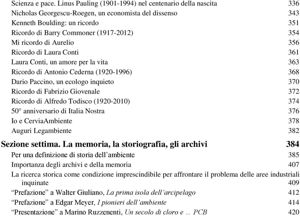 ricordo di Aurelio 356 Ricordo di Laura Conti 361 Laura Conti, un amore per la vita 363 Ricordo di Antonio Cederna (1920-1996) 368 Dario Paccino, un ecologo inquieto 370 Ricordo di Fabrizio Giovenale