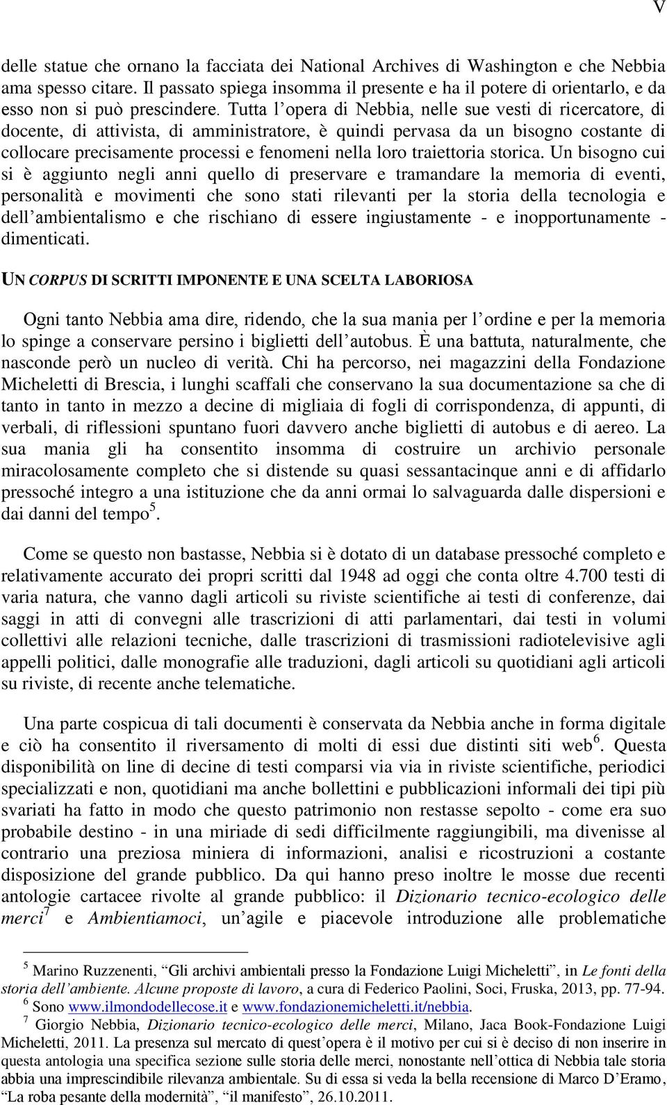 Tutta l opera di Nebbia, nelle sue vesti di ricercatore, di docente, di attivista, di amministratore, è quindi pervasa da un bisogno costante di collocare precisamente processi e fenomeni nella loro