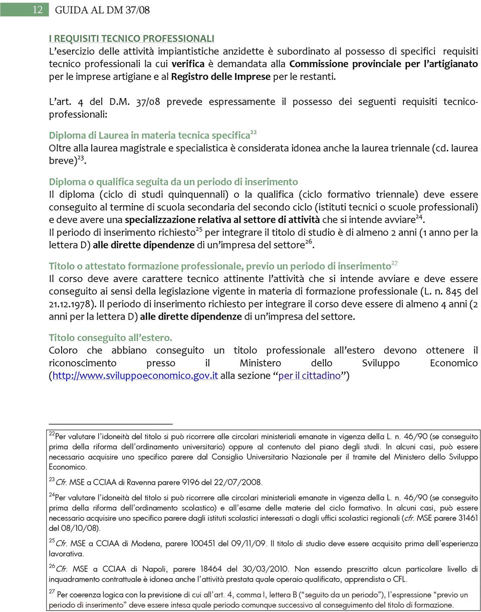 37/08 prevede espressamente il possesso dei seguenti requisiti tecnicoprofessionali: Diploma di Laurea in materia tecnica specifica 22 Oltre alla laurea magistrale e specialistica è considerata