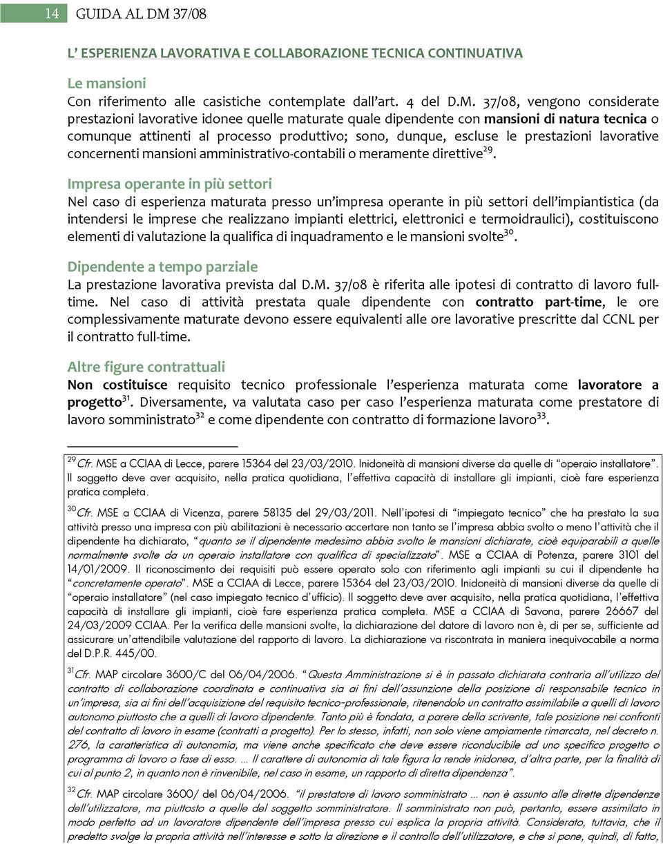 37/08, vengono considerate prestazioni lavorative idonee quelle maturate quale dipendente con mansioni di natura tecnica o comunque attinenti al processo produttivo; sono, dunque, escluse le