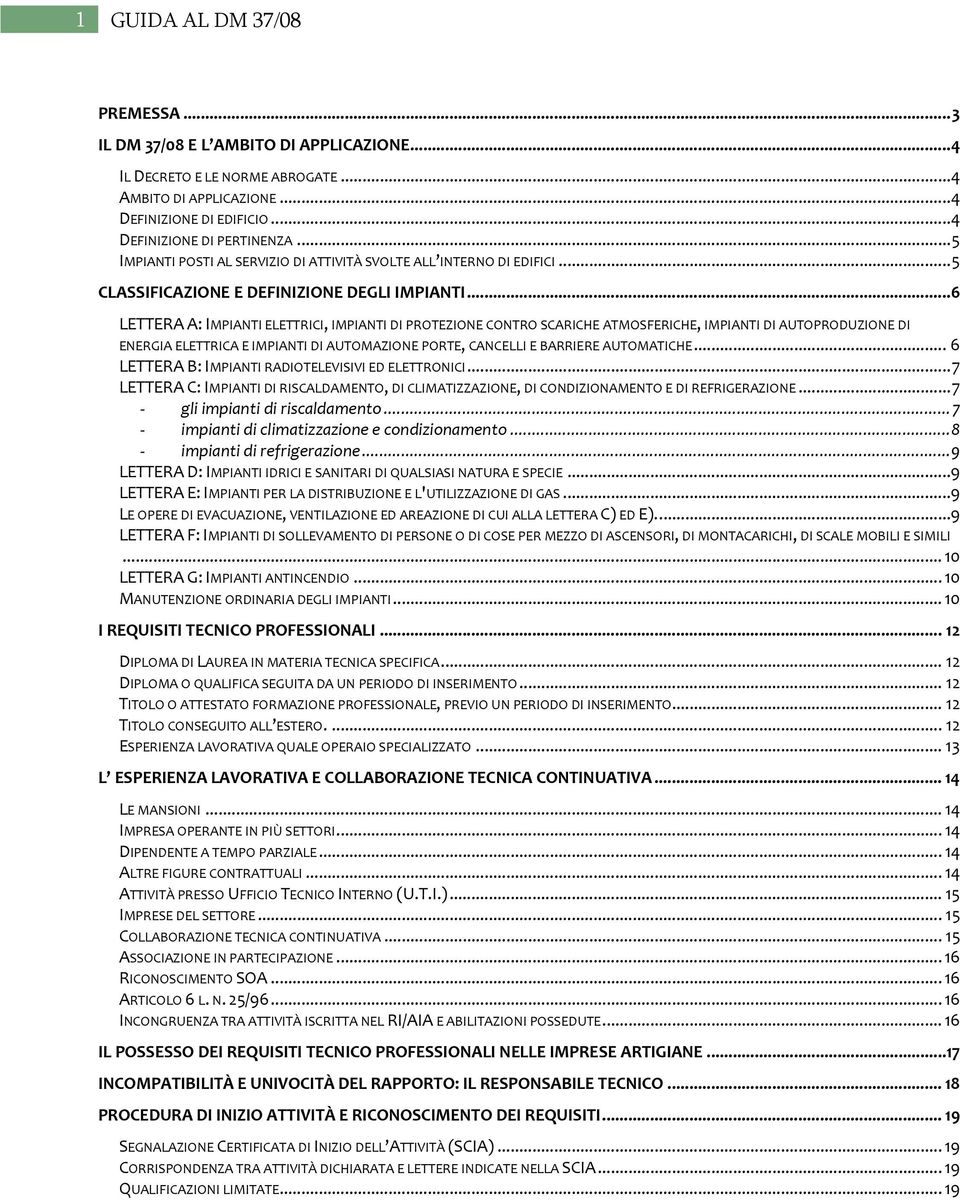 .. 6 LETTERA A: IMPIANTI ELETTRICI, IMPIANTI DI PROTEZIONE CONTRO SCARICHE ATMOSFERICHE, IMPIANTI DI AUTOPRODUZIONE DI ENERGIA ELETTRICA E IMPIANTI DI AUTOMAZIONE PORTE, CANCELLI E BARRIERE AUTOMATICHE.