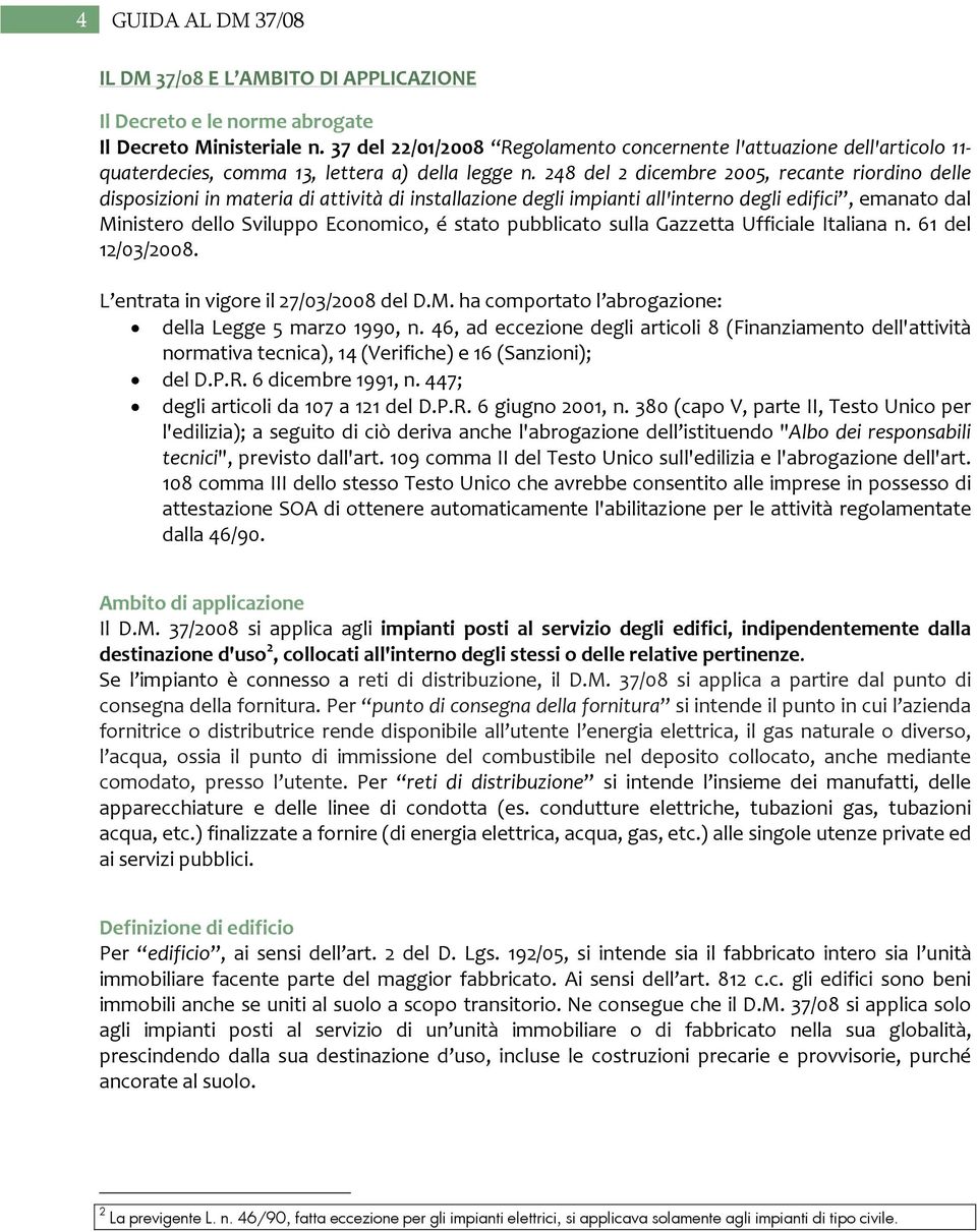 248 del 2 dicembre 2005, recante riordino delle disposizioni in materia di attività di installazione degli impianti all'interno degli edifici, emanato dal Ministero dello Sviluppo Economico, é stato