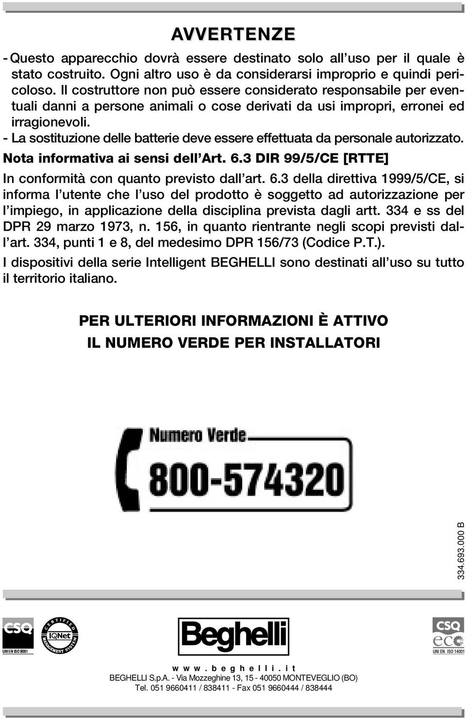 - La sostituzione delle batterie deve essere effettuata da personale autorizzato. Nota informativa ai sensi dell Art. 6.