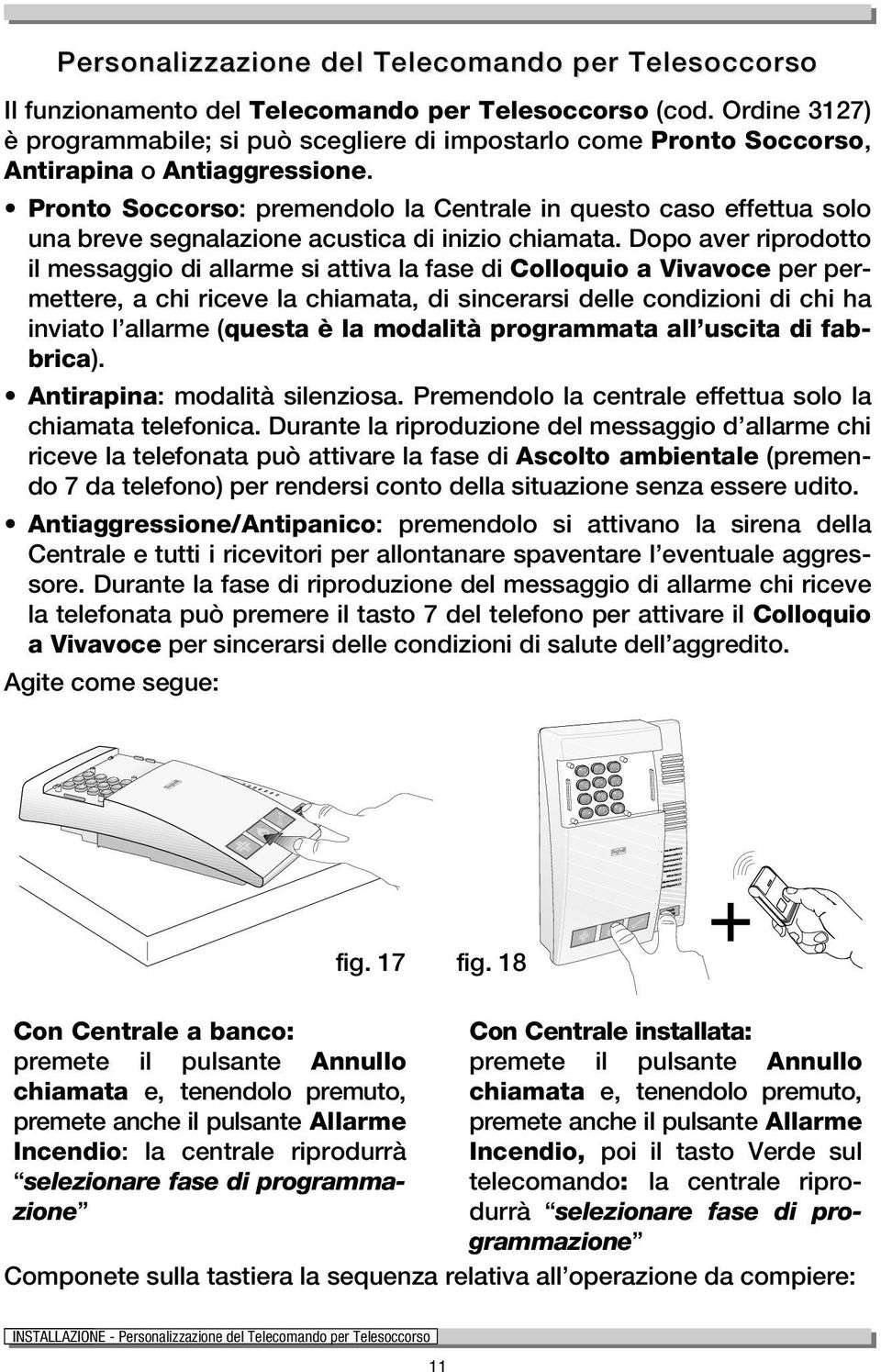 Pronto Soccorso: premendolo la Centrale in questo caso effettua solo una breve segnalazione acustica di inizio chiamata.